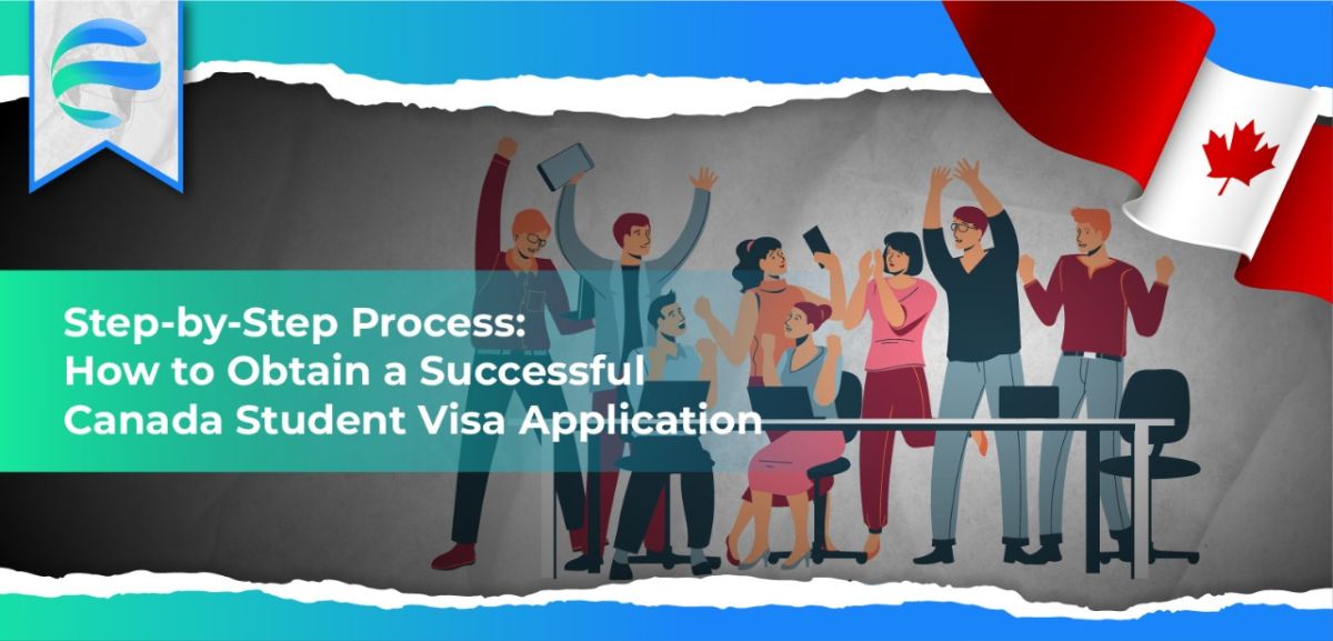 Step-by-Step Process: How to Obtain a Successful Canada Student Visa Application